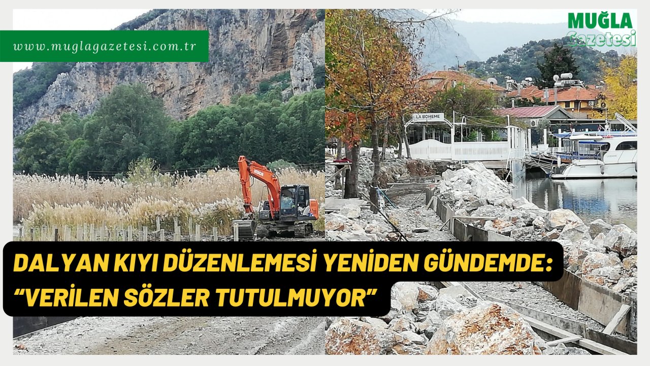 DALYAN KIYI DÜZENLEMESİ YENİDEN GÜNDEMDE: “VERİLEN SÖZLER TUTULMUYOR”