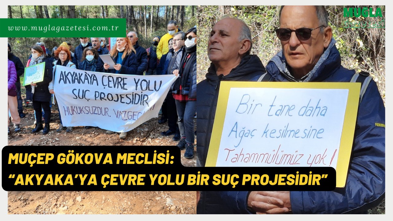 MUÇEP GÖKOVA MECLİSİ: “AKYAKA’YA ÇEVRE YOLU BİR SUÇ PROJESİDİR”