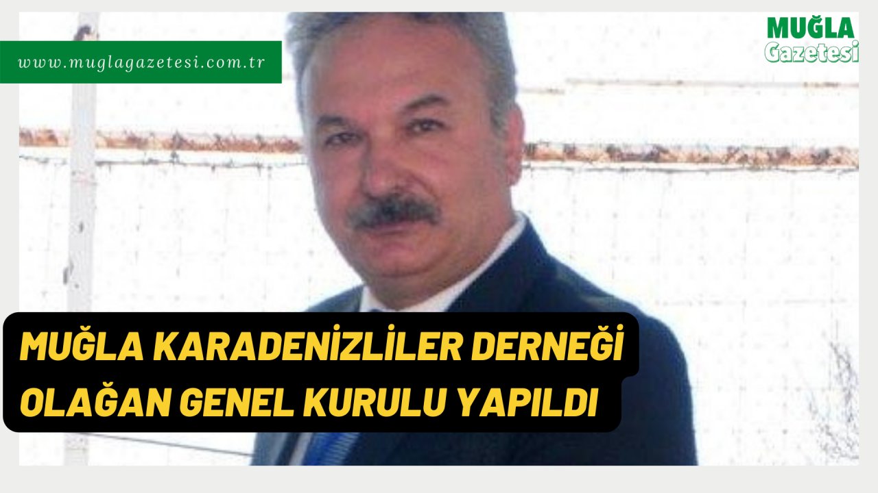 MUĞLA KARADENİZLİLER DERNEĞİ OLAĞAN GENEL KURULU YAPILDI