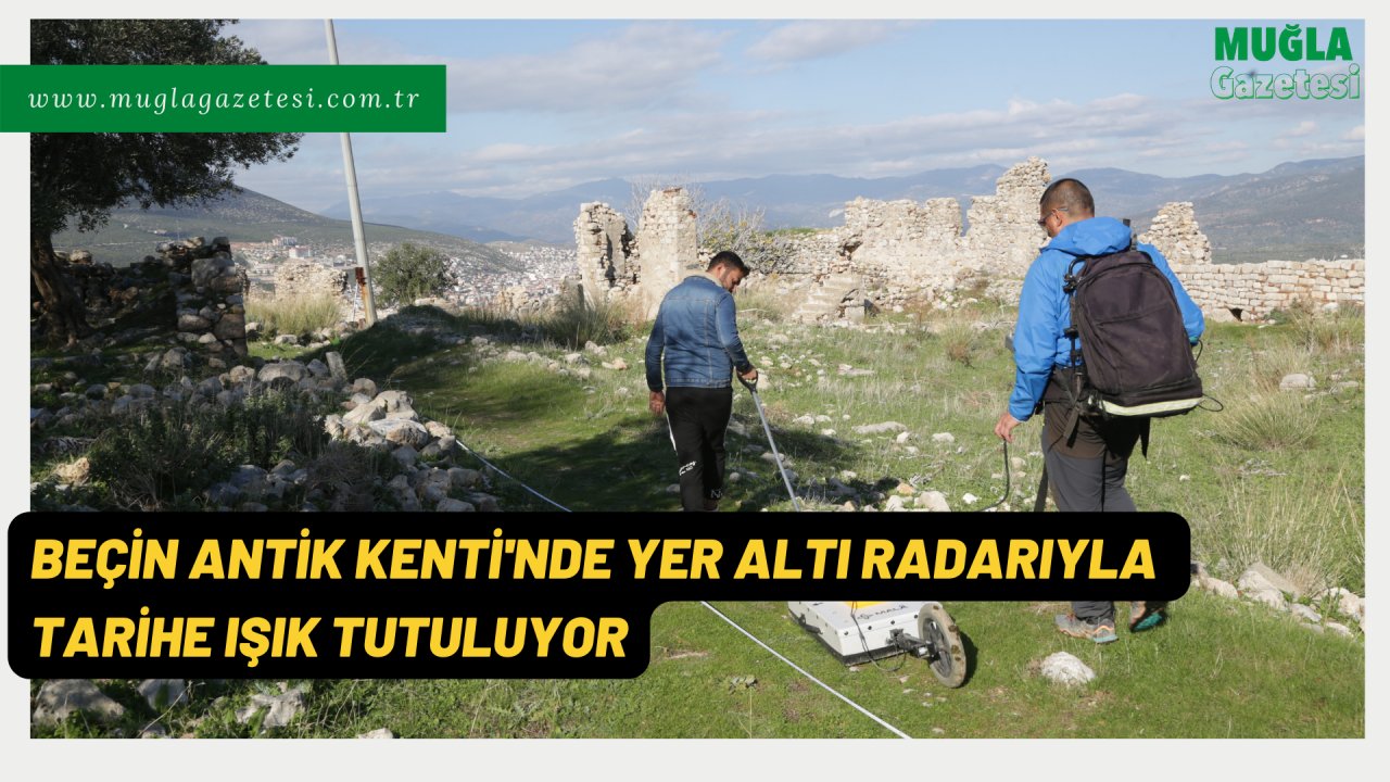 BEÇİN ANTİK KENTİ'NDE YER ALTI RADARIYLA TARİHE IŞIK TUTULUYOR