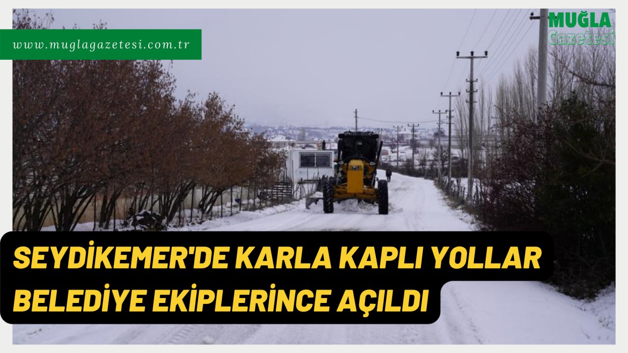 Seydikemer'de karla kaplı yollar belediye ekiplerince açıldı