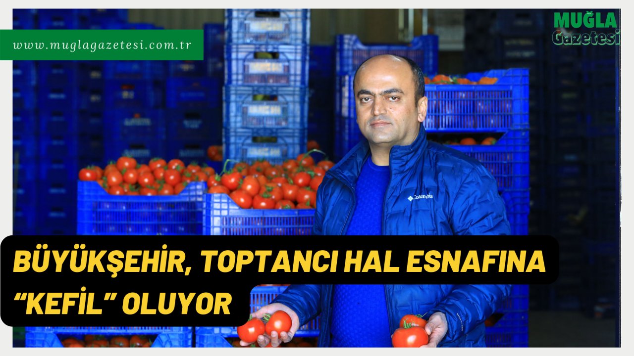 BÜYÜKŞEHİR, TOPTANCI HAL ESNAFINA “KEFİL” OLUYOR