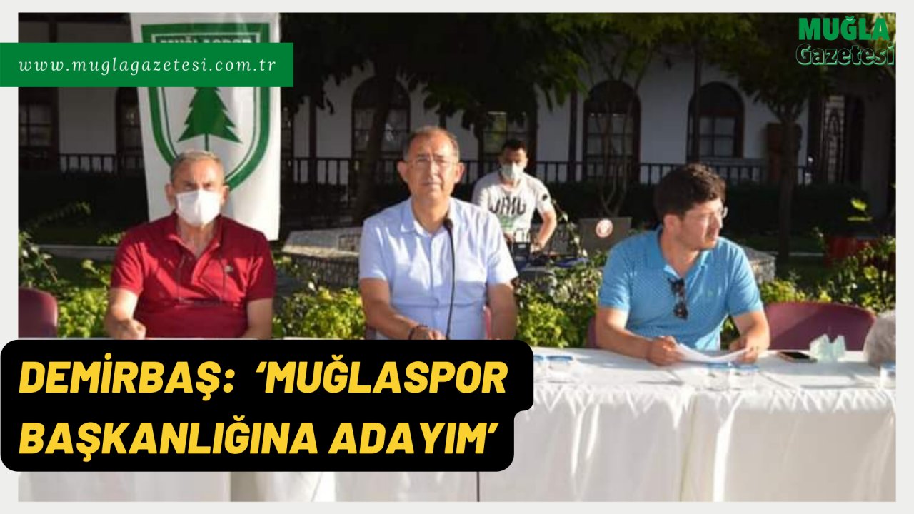 DEMİRBAŞ:  ‘MUĞLASPOR BAŞKANLIĞINA ADAYIM’