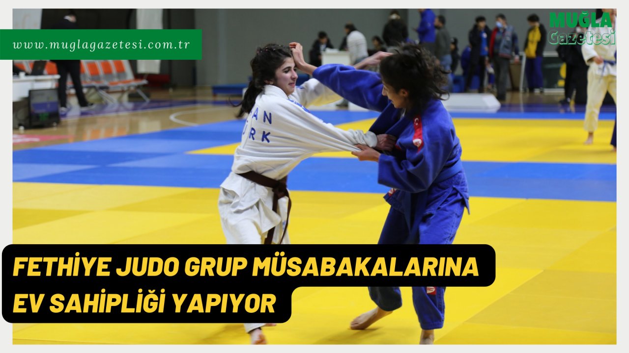 FETHİYE JUDO GRUP MÜSABAKALARINA EV SAHİPLİĞİ YAPIYOR