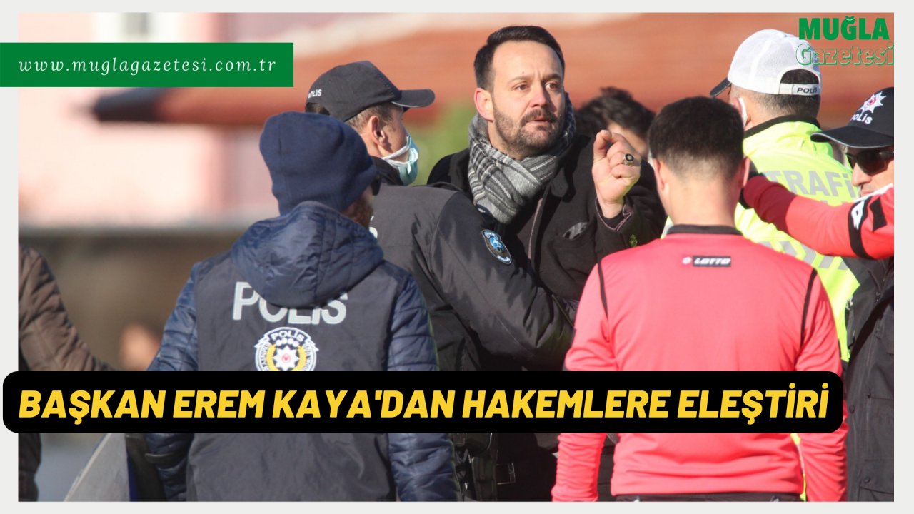 BAŞKAN EREM KAYA'DAN HAKEMLERE ELEŞTİRİ
