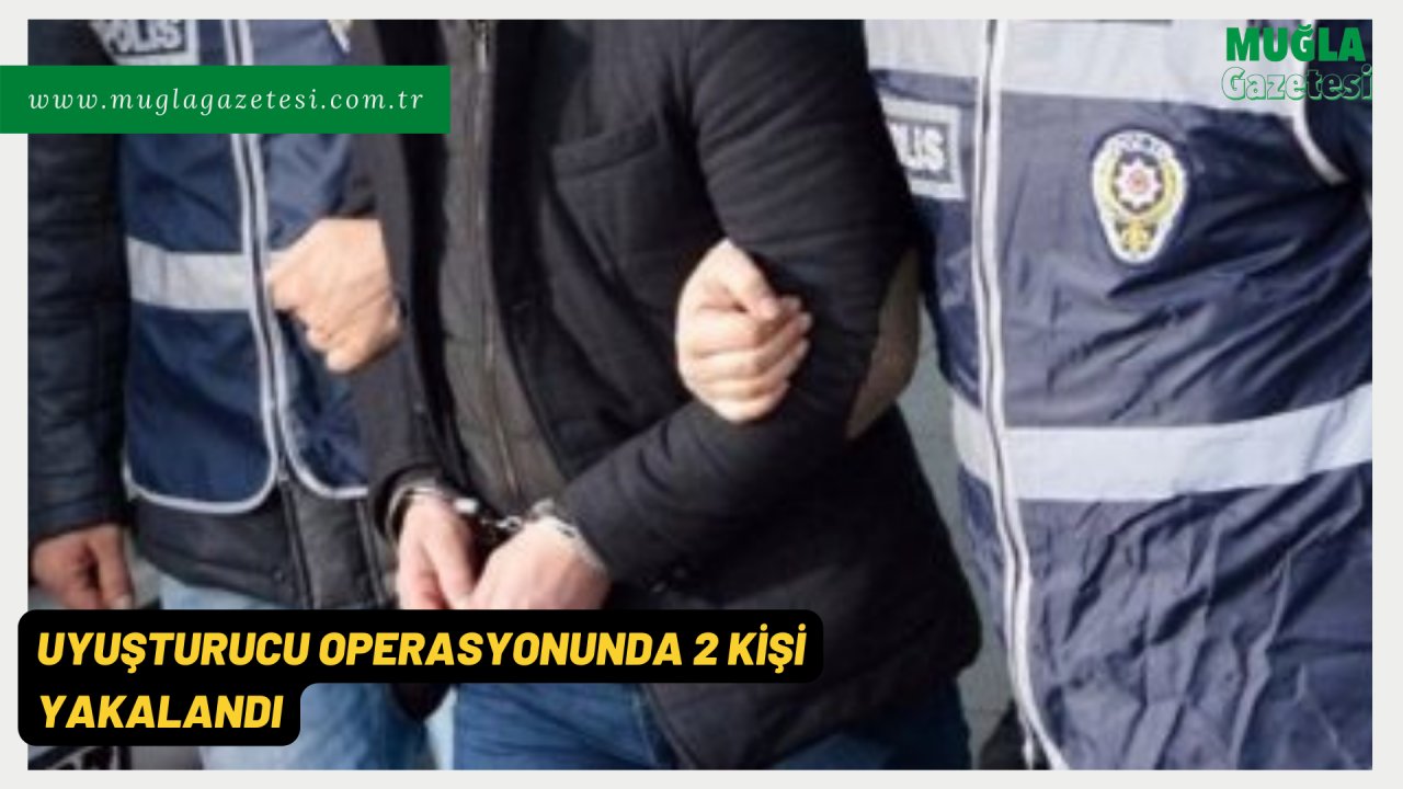 UYUŞTURUCU OPERASYONUNDA 2 KİŞİ YAKALANDI