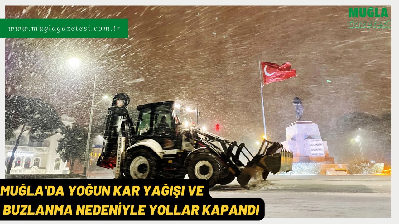 Muğla'da yoğun kar yağışı ve buzlanma nedeniyle yollar kapandı