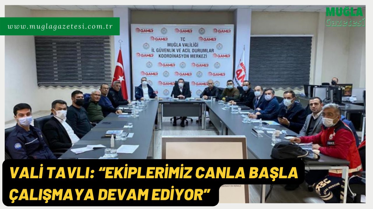 VALİ TAVLI: “EKİPLERİMİZ CANLA BAŞLA ÇALIŞMAYA DEVAM EDİYOR”