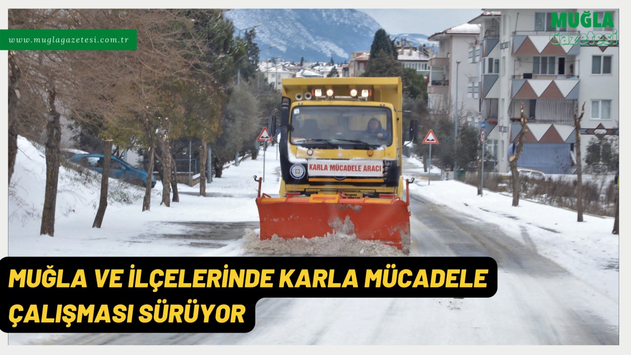 MUĞLA VE İLÇELERİNDE KARLA MÜCADELE ÇALIŞMASI SÜRÜYOR