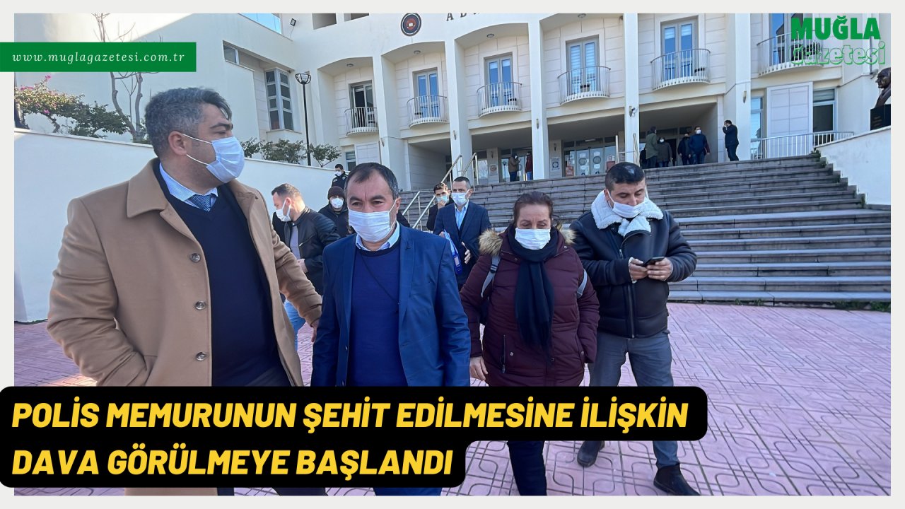 POLİS MEMURUNUN ŞEHİT EDİLMESİNE İLİŞKİN DAVA GÖRÜLMEYE BAŞLANDI