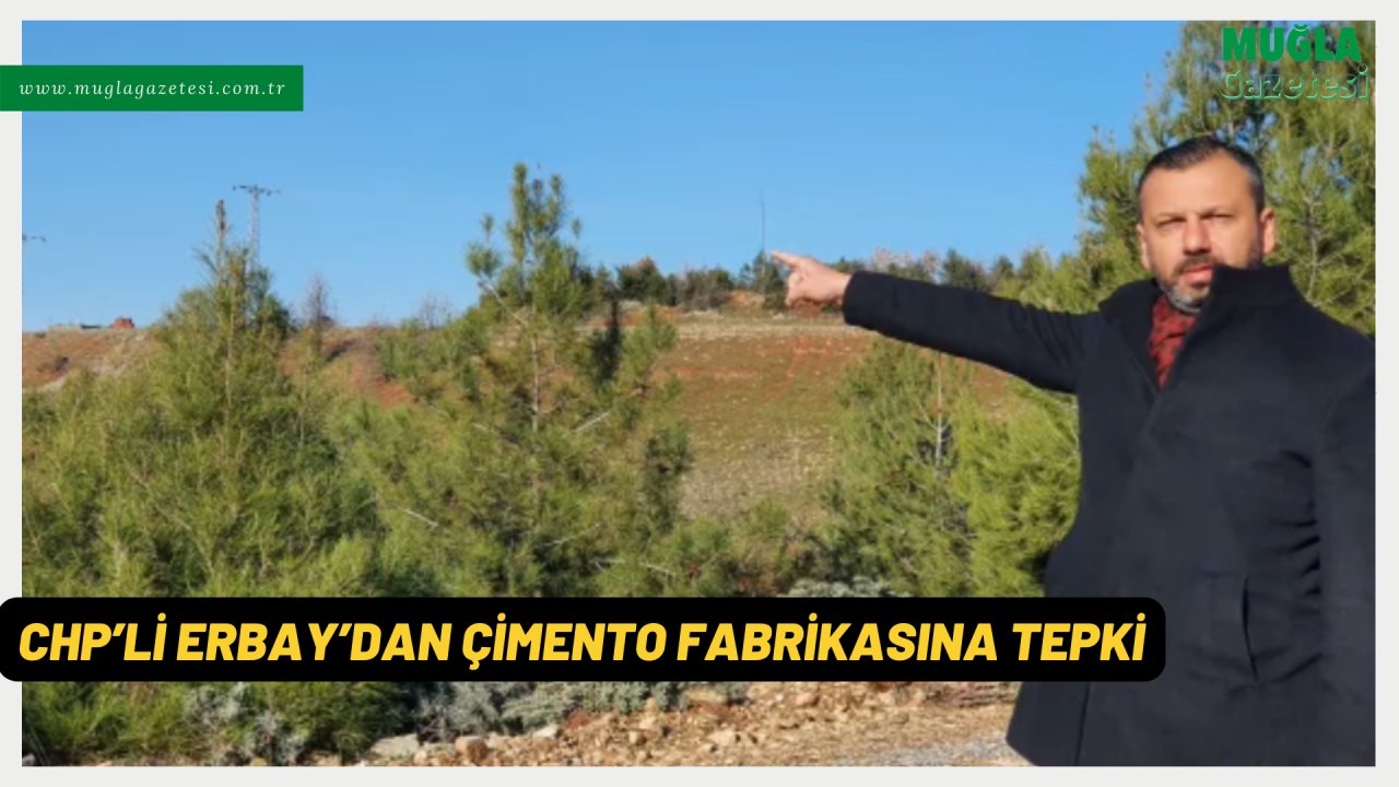 CHP’Lİ ERBAY’DAN ÇİMENTO FABRİKASINA TEPKİ