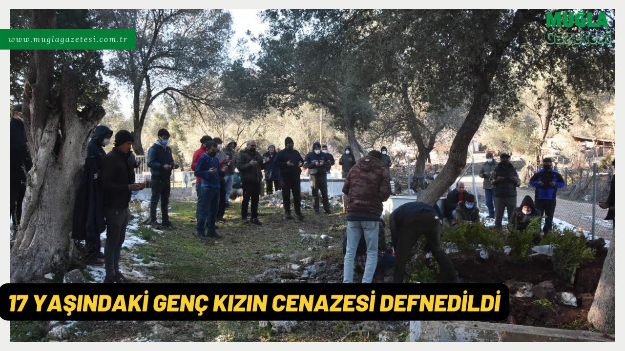 17 YAŞINDAKİ GENÇ KIZIN CENAZESİ DEFNEDİLDİ