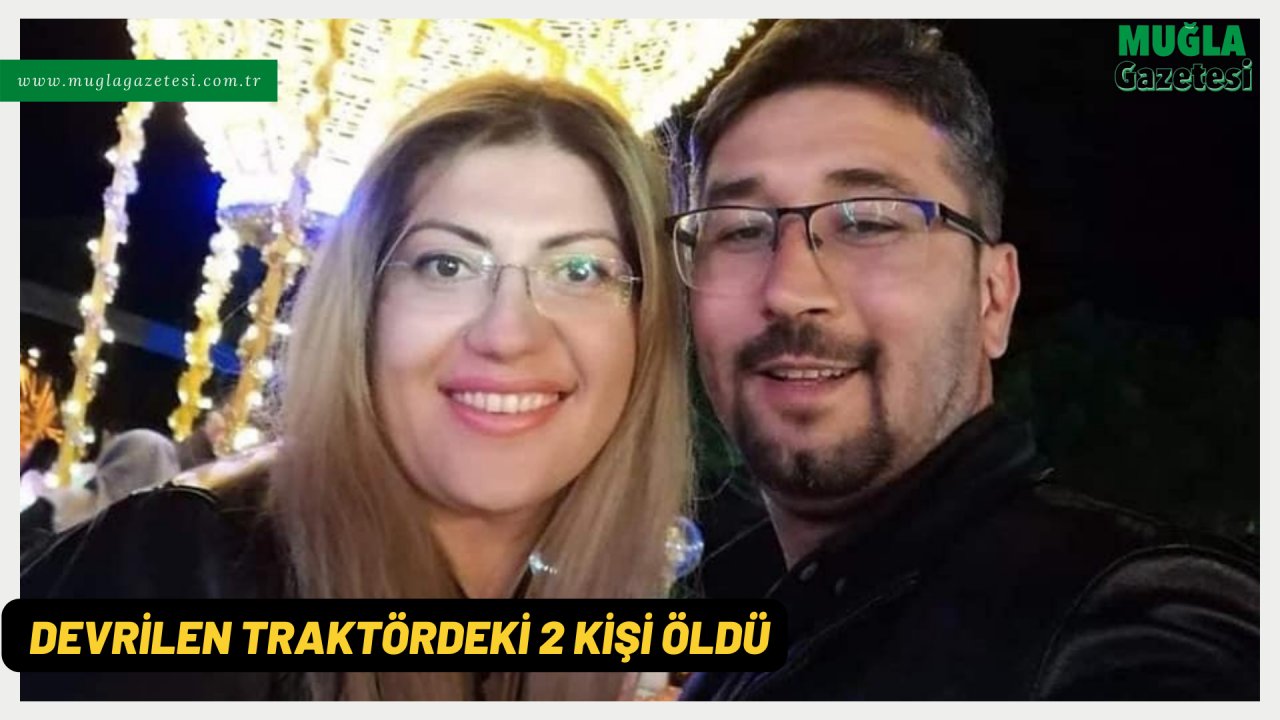 DEVRİLEN TRAKTÖRDEKİ 2 KİŞİ ÖLDÜ
