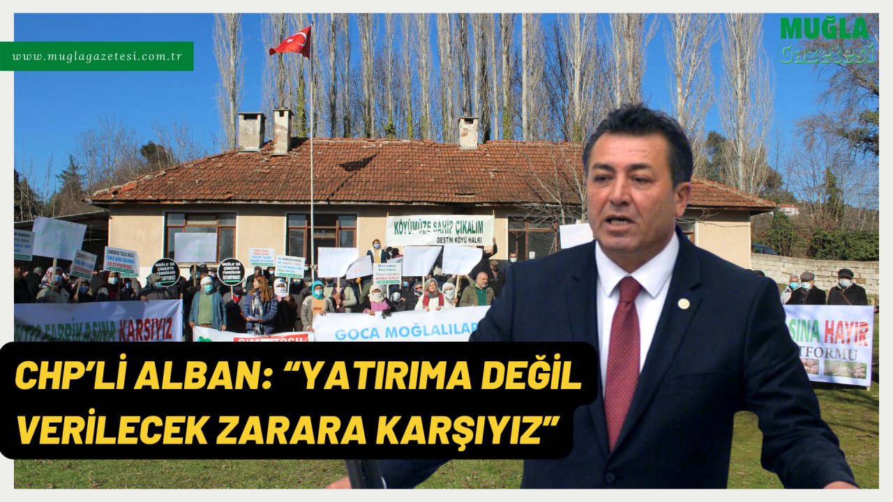 CHP’Lİ ALBAN: “YATIRIMA DEĞİL VERİLECEK ZARARA KARŞIYIZ”