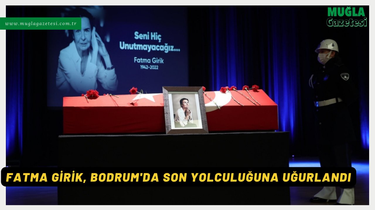 FATMA GİRİK, BODRUM'DA SON YOLCULUĞUNA UĞURLANDI