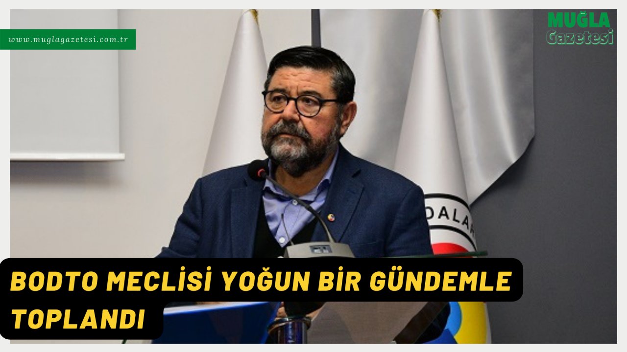 BODTO MECLİSİ YOĞUN BİR GÜNDEMLE TOPLANDI