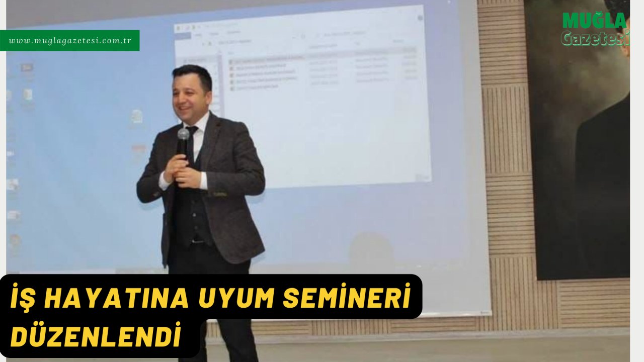 İŞ HAYATINA UYUM SEMİNERİ DÜZENLENDİ