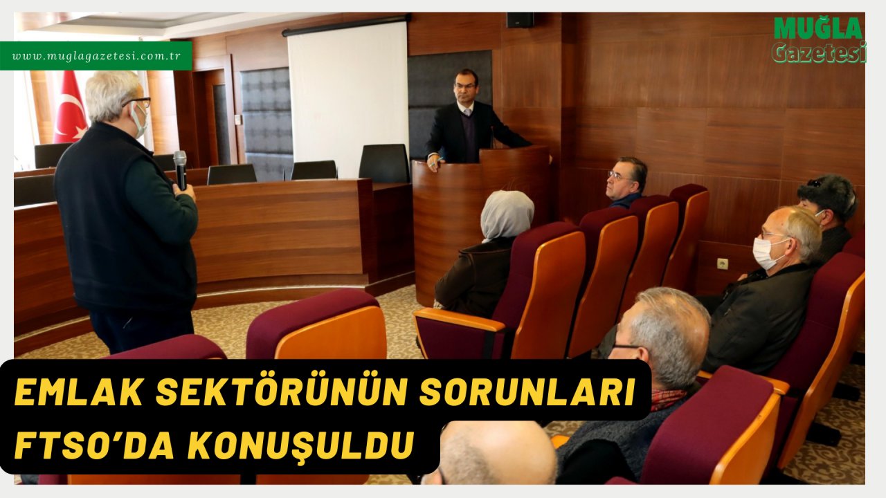 EMLAK SEKTÖRÜNÜN SORUNLARI FTSO’DA KONUŞULDU
