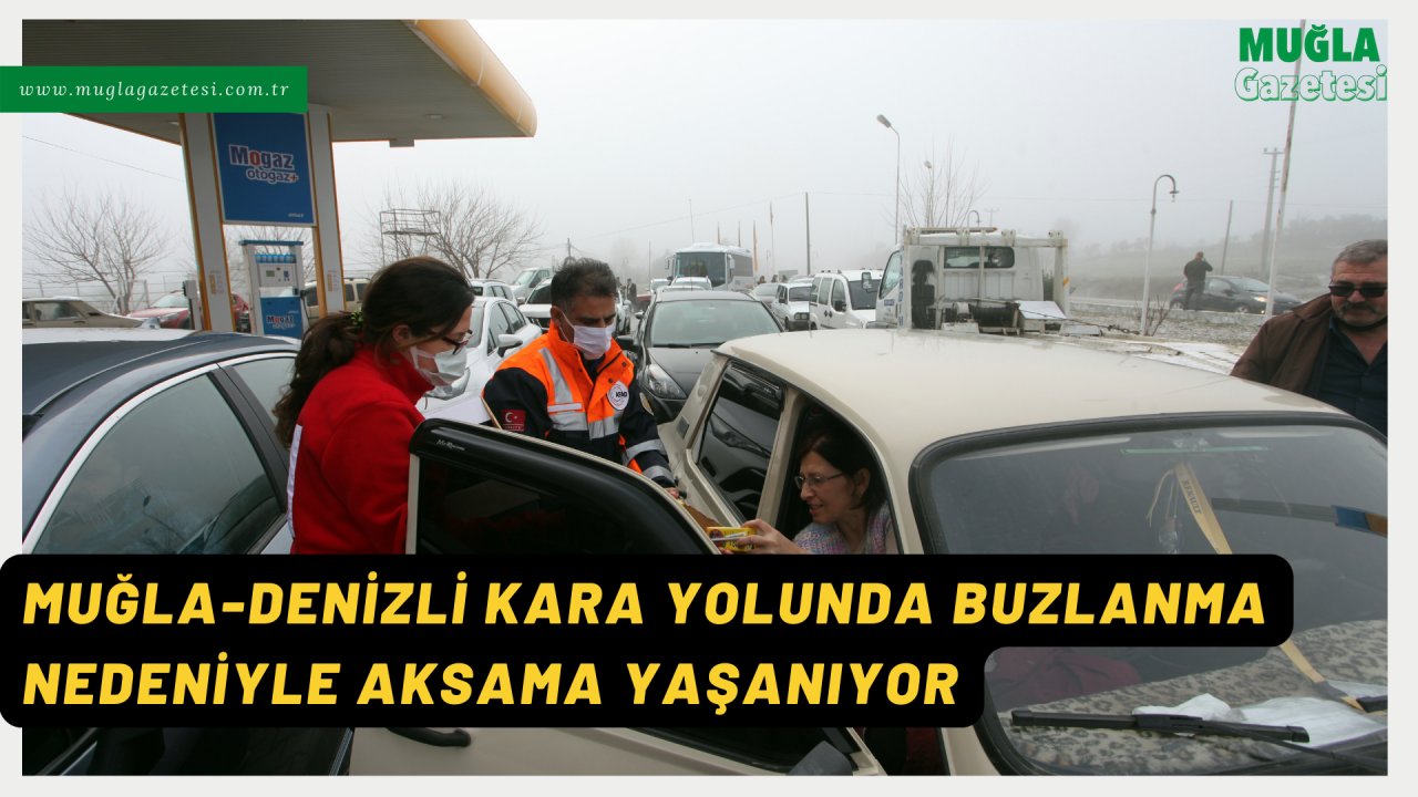 MUĞLA-DENİZLİ KARA YOLUNDA BUZLANMA NEDENİYLE AKSAMA YAŞANIYOR