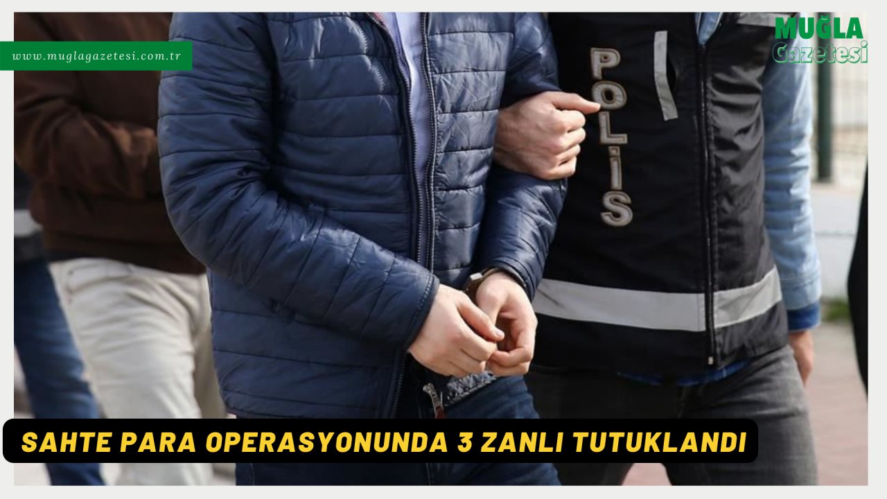 SAHTE PARA OPERASYONUNDA 3 ZANLI TUTUKLANDI