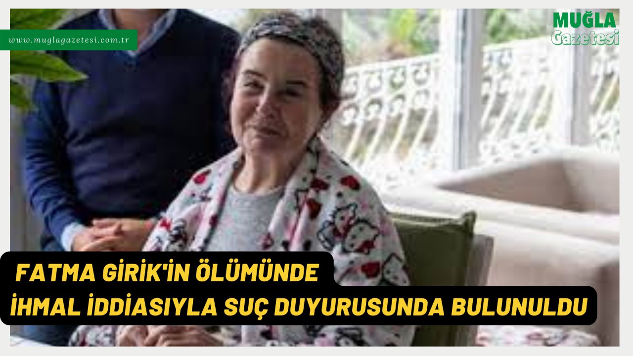FATMA GİRİK'İN ÖLÜMÜNDE İHMAL İDDİASIYLA SUÇ DUYURUSUNDA BULUNULDU