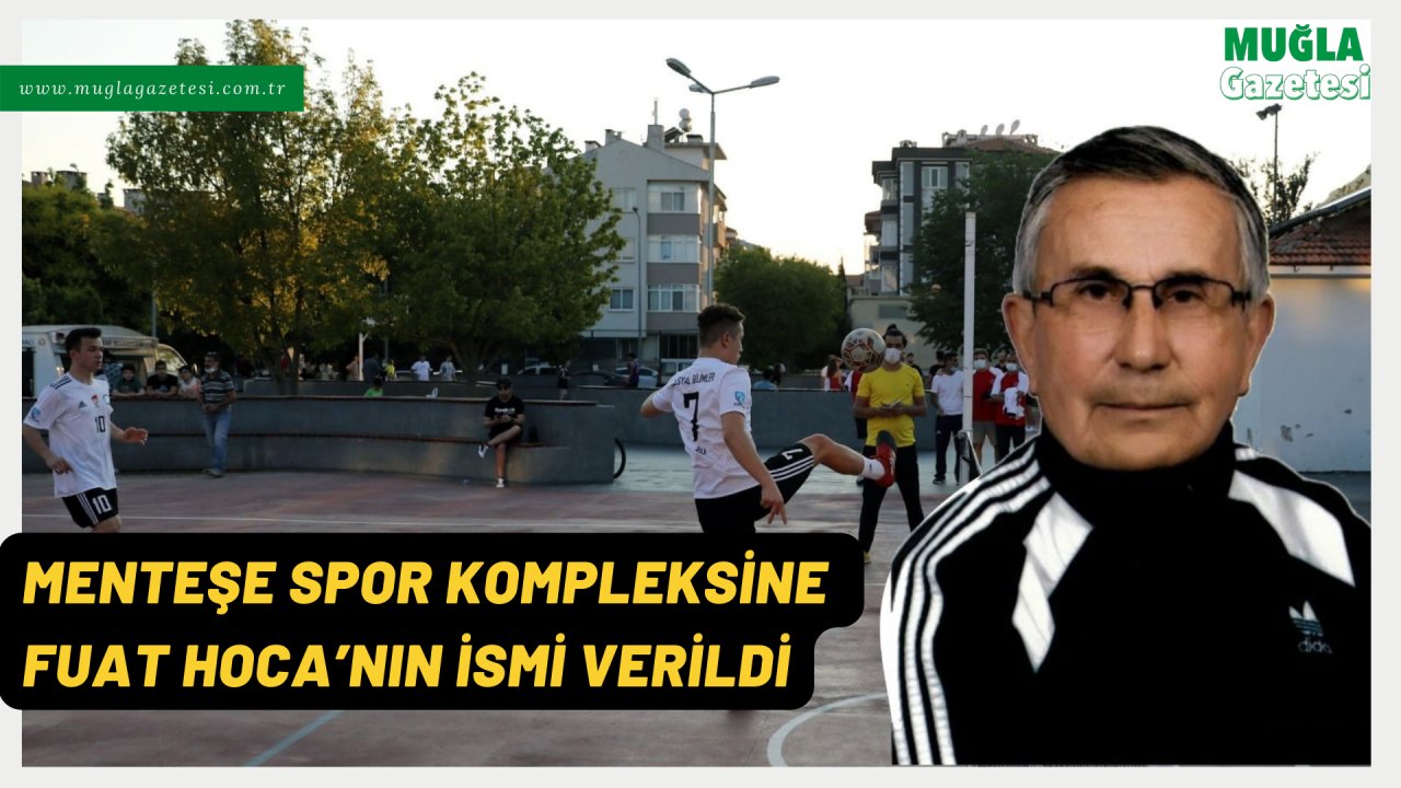 MENTEŞE SPOR KOMPLEKSİNE FUAT HOCA’NIN İSMİ VERİLDİ
