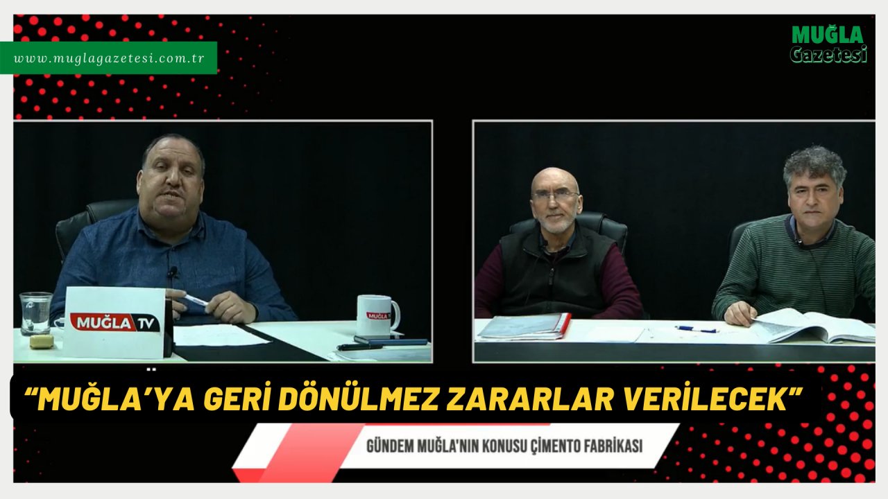 “MUĞLA’YA GERİ DÖNÜLMEZ ZARARLAR VERİLECEK”