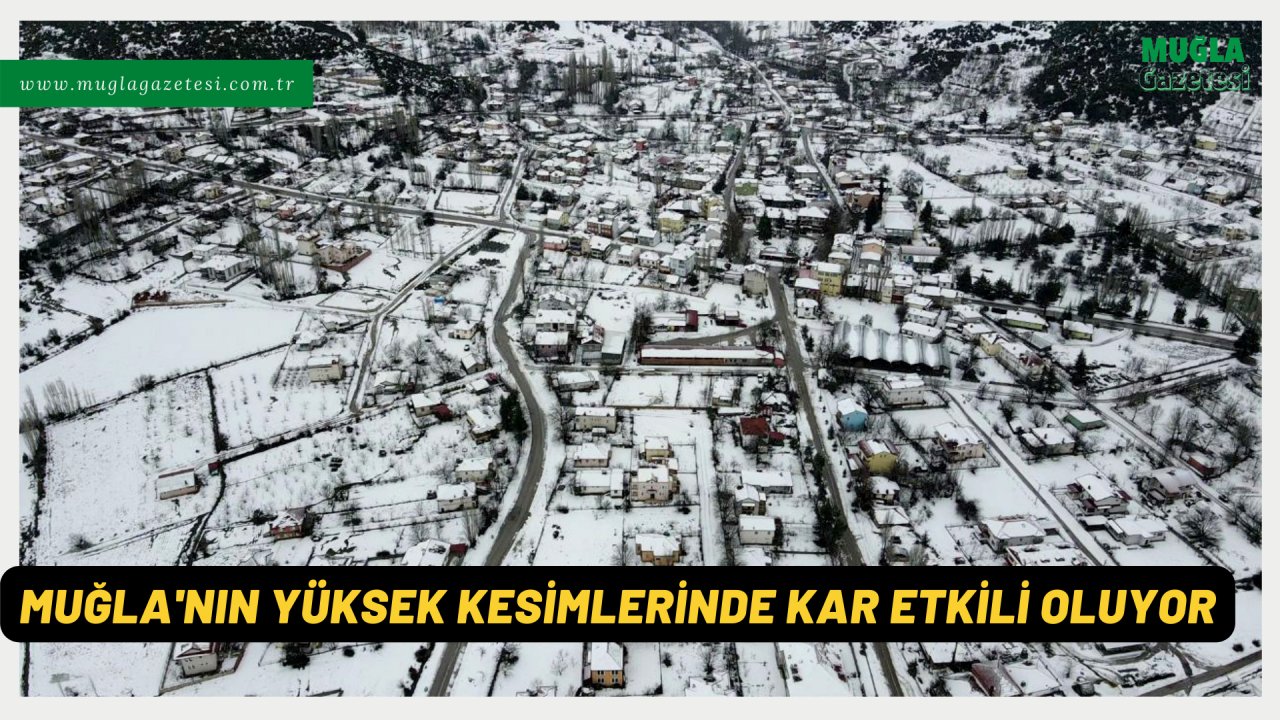 MUĞLA'NIN YÜKSEK KESİMLERİNDE KAR ETKİLİ OLUYOR