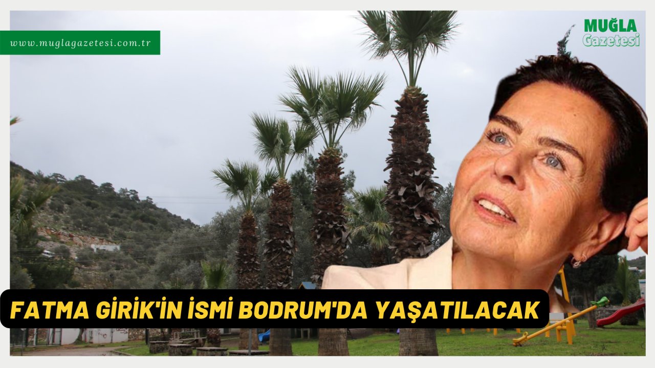 FATMA GİRİK'İN İSMİ BODRUM'DA YAŞATILACAK
