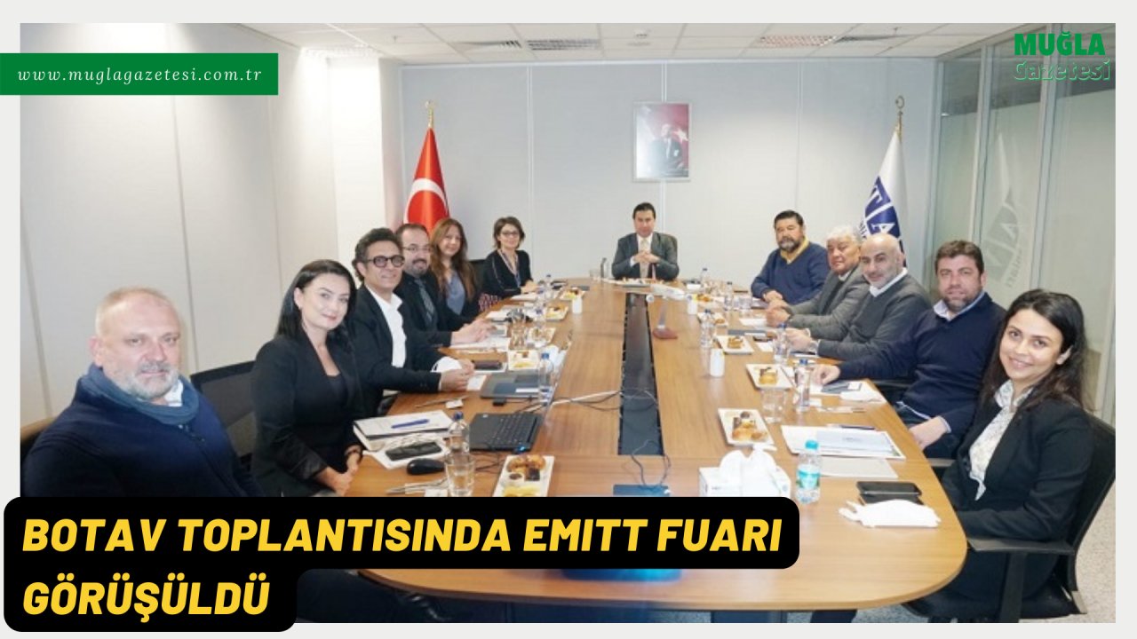 BOTAV TOPLANTISINDA EMITT FUARI GÖRÜŞÜLDÜ