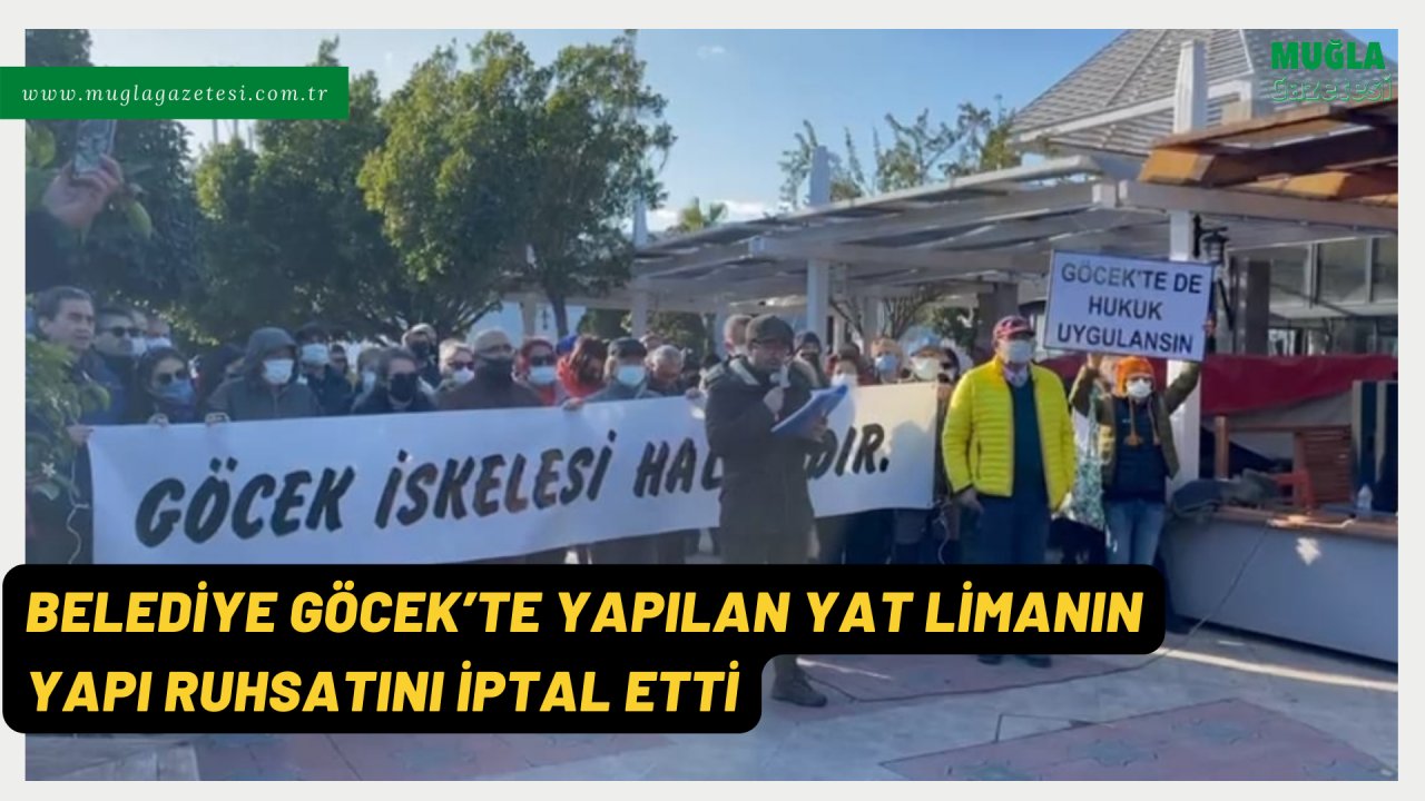 BELEDİYE GÖCEK’TE YAPILAN YAT LİMANIN YAPI RUHSATINI İPTAL ETTİ