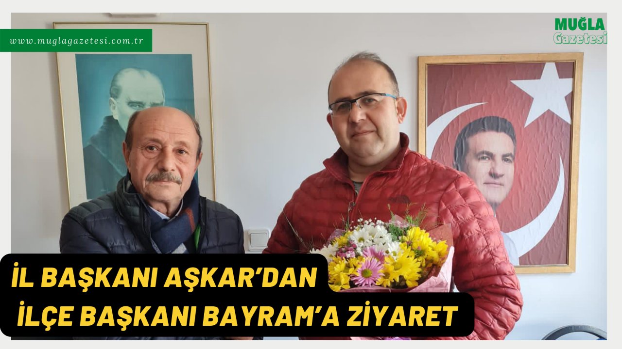İL BAŞKANI AŞKAR’DAN İLÇE BAŞKANI BAYRAM’A ZİYARET