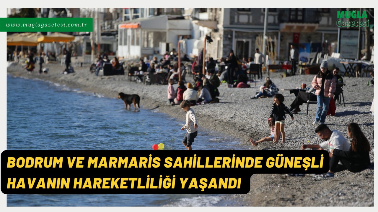 BODRUM VE MARMARİS SAHİLLERİNDE GÜNEŞLİ HAVANIN HAREKETLİLİĞİ YAŞANDI 