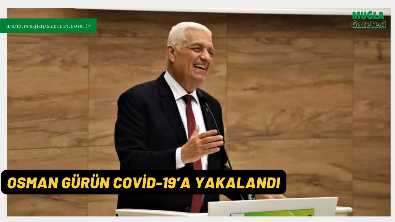 OSMAN GÜRÜN COVİD-19’A YAKALANDI
