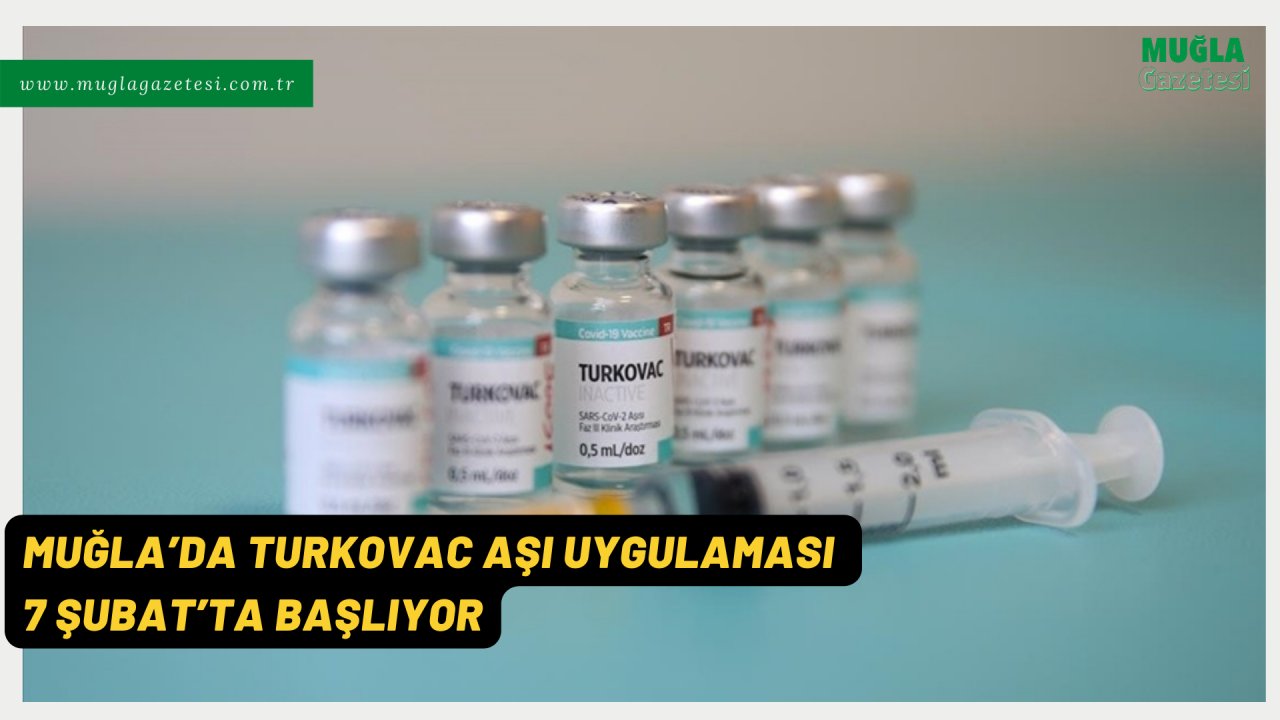 MUĞLA’DA TURKOVAC AŞI UYGULAMASI 7 ŞUBAT’TA BAŞLIYOR