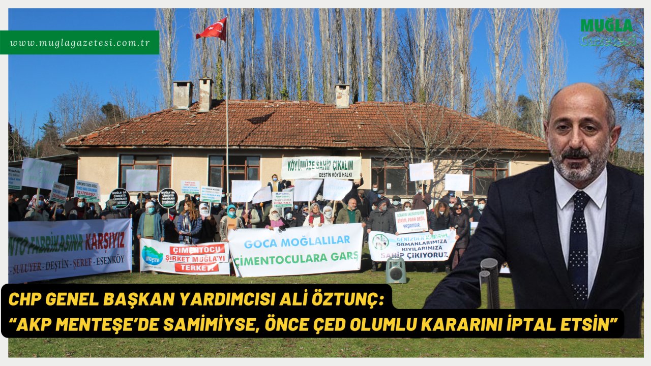 CHP GENEL BAŞKAN YARDIMCISI ALİ ÖZTUNÇ: “AKP MENTEŞE’DE SAMİMİYSE, ÖNCE ÇED OLUMLU KARARINI İPTAL ETSİN”
