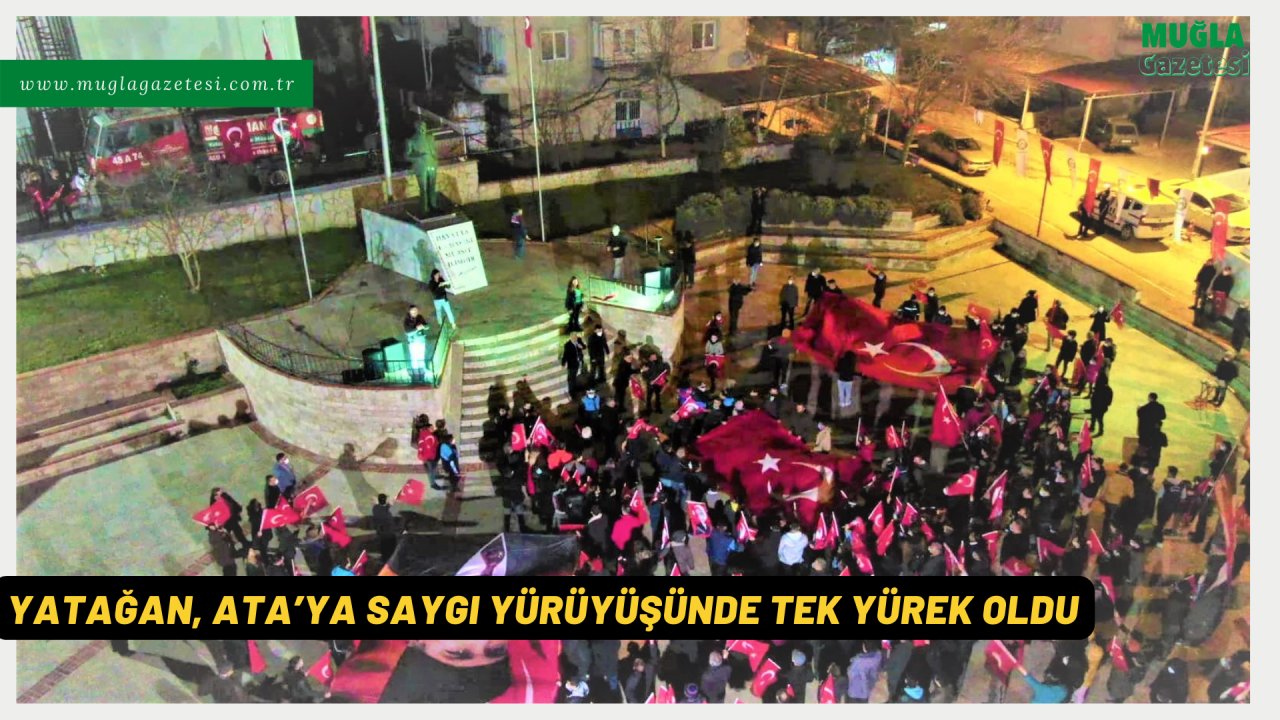 YATAĞAN, ATA’YA SAYGI YÜRÜYÜŞÜNDE TEK YÜREK OLDU