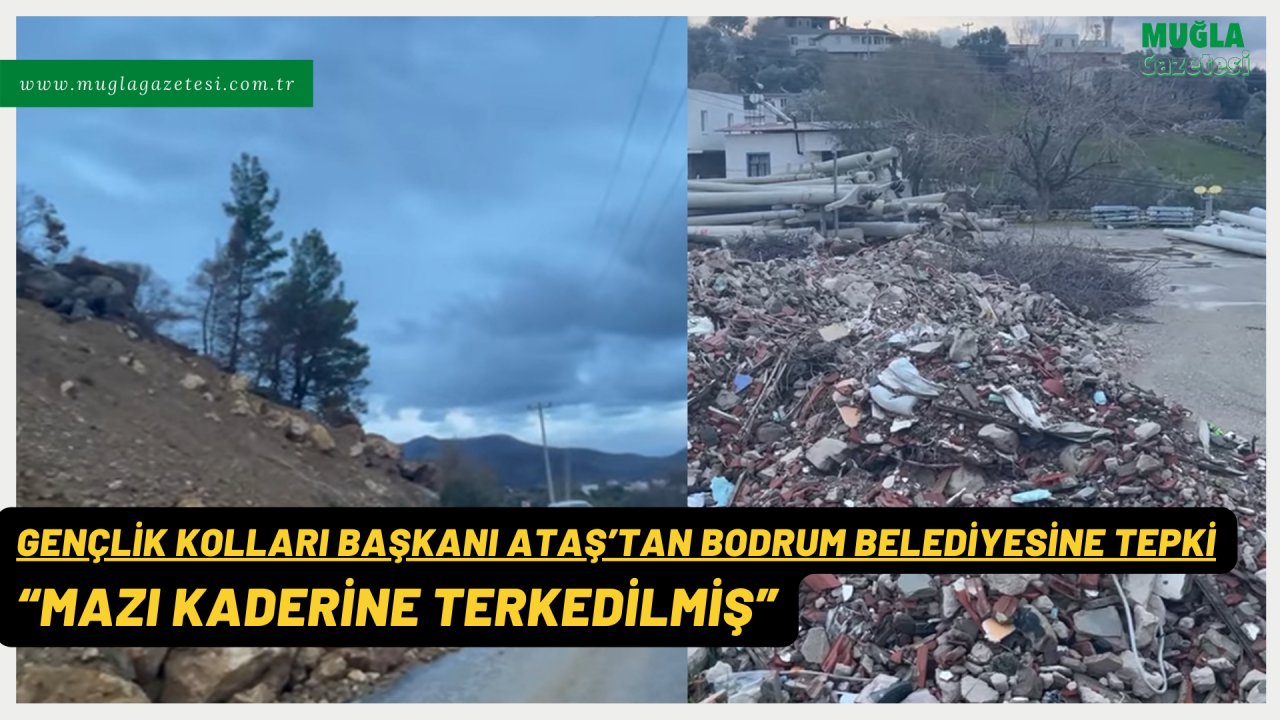GENÇLİK KOLLARI BAŞKANI ATAŞ’TAN BODRUM BELEDİYESİNE TEPKİ  “MAZI KADERİNE TERKEDİLMİŞ”