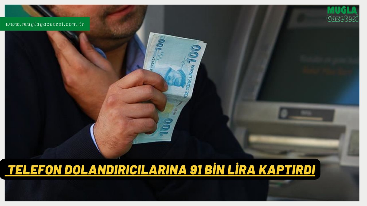 Muğla’da bir kişi telefon dolandırıcılarına 91 bin lira kaptırdı