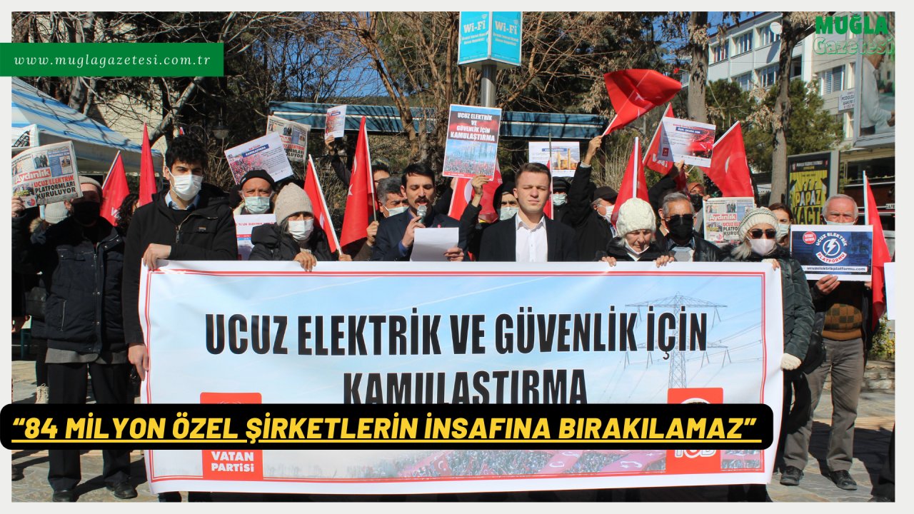 “84 MİLYON ÖZEL ŞİRKETLERİN İNSAFINA BIRAKILAMAZ”