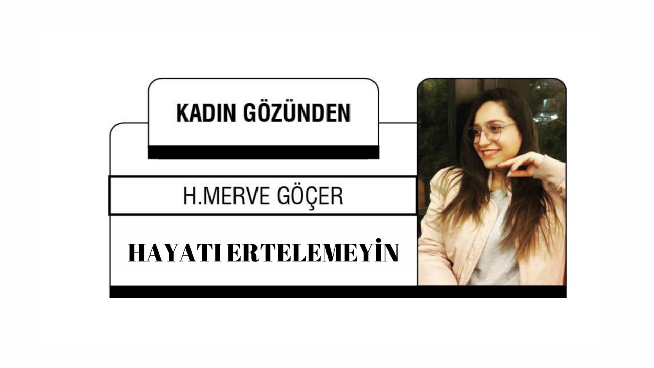 HAYATI ERTELEMEYİN