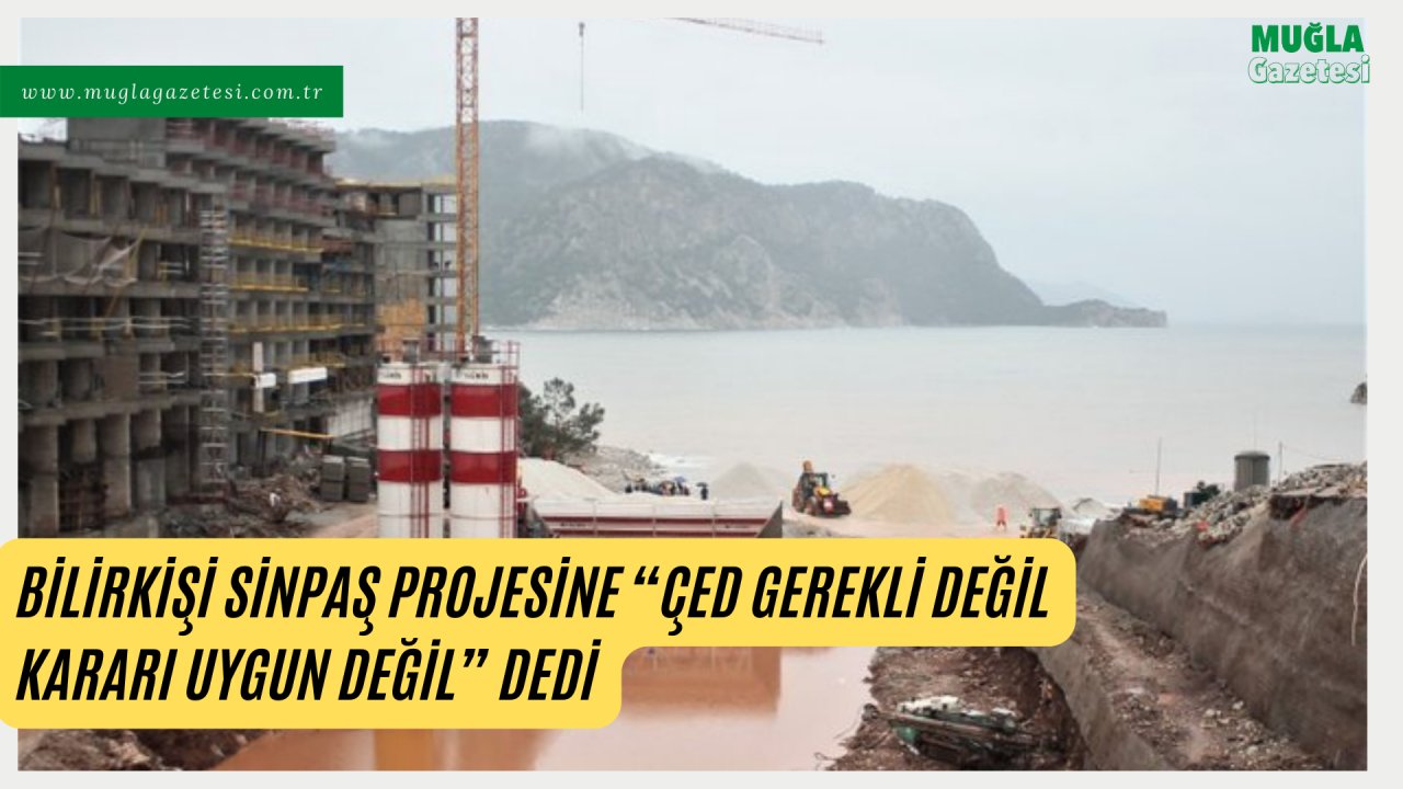 BİLİRKİŞİ SİNPAŞ PROJESİNE “ÇED GEREKLİ DEĞİL KARARI UYGUN DEĞİL” DEDİ