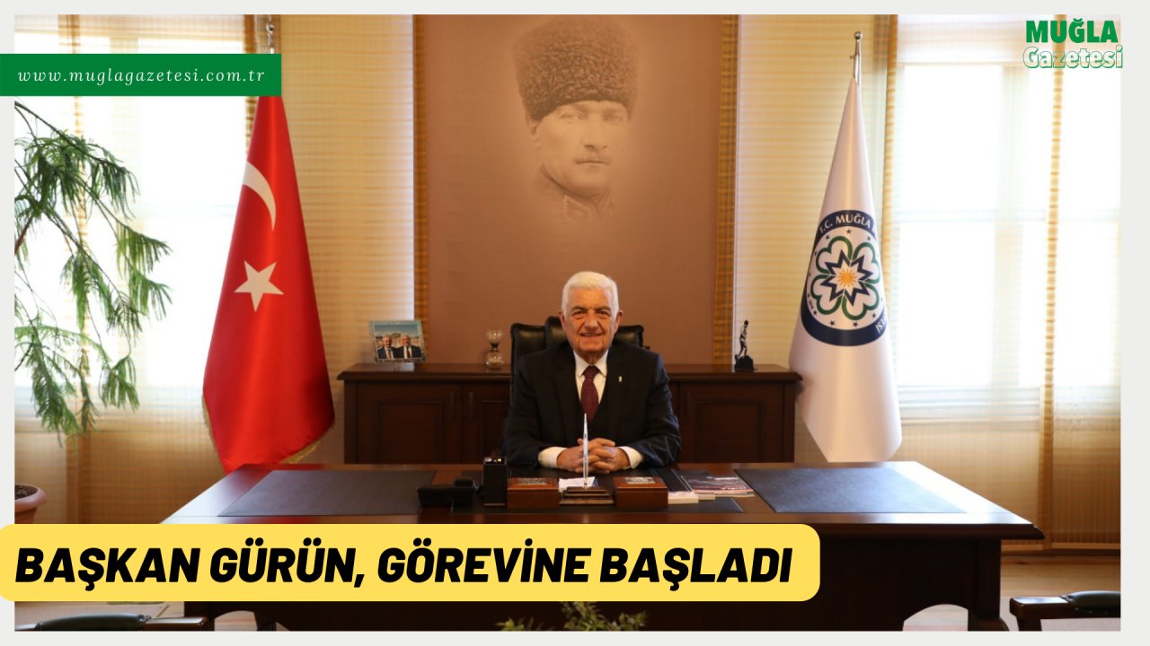 BAŞKAN GÜRÜN, GÖREVİNE BAŞLADI