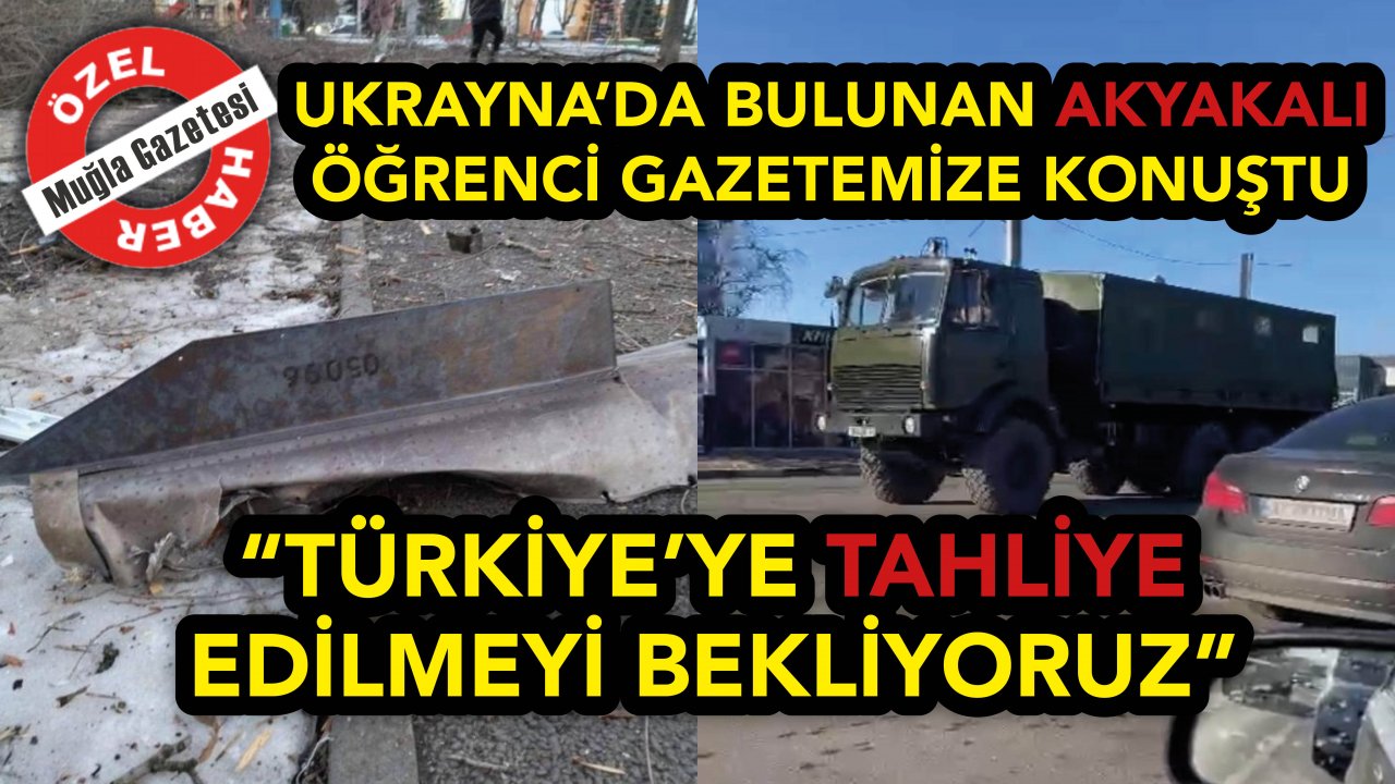 UKRAYNA’DA BULUNAN AKYAKALI ÖĞRENCİ GAZETEMİZE KONUŞTU “TÜRKİYE’YE TAHLİYE EDİLMEYİ BEKLİYORUZ”