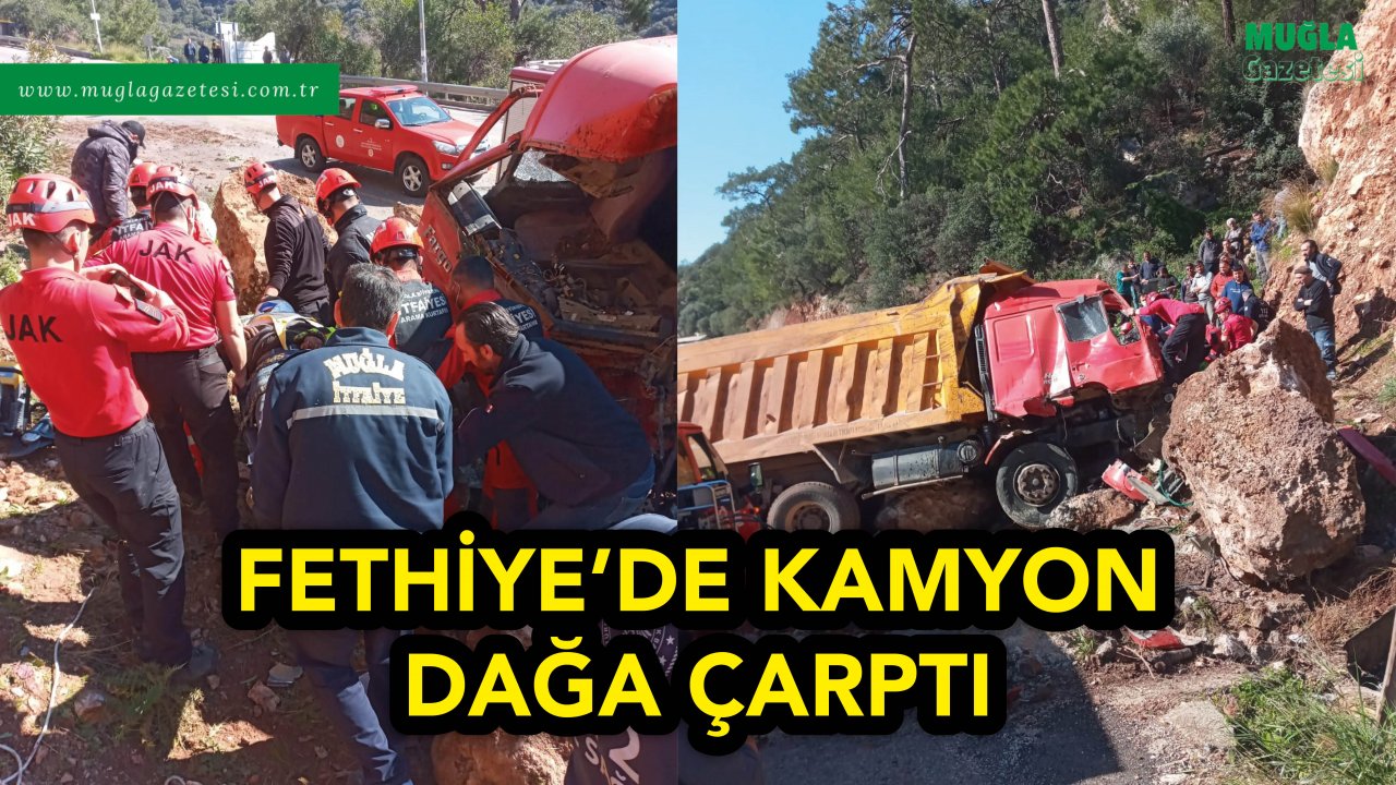 FETHİYE’DE KAMYON DAĞA ÇARPTI