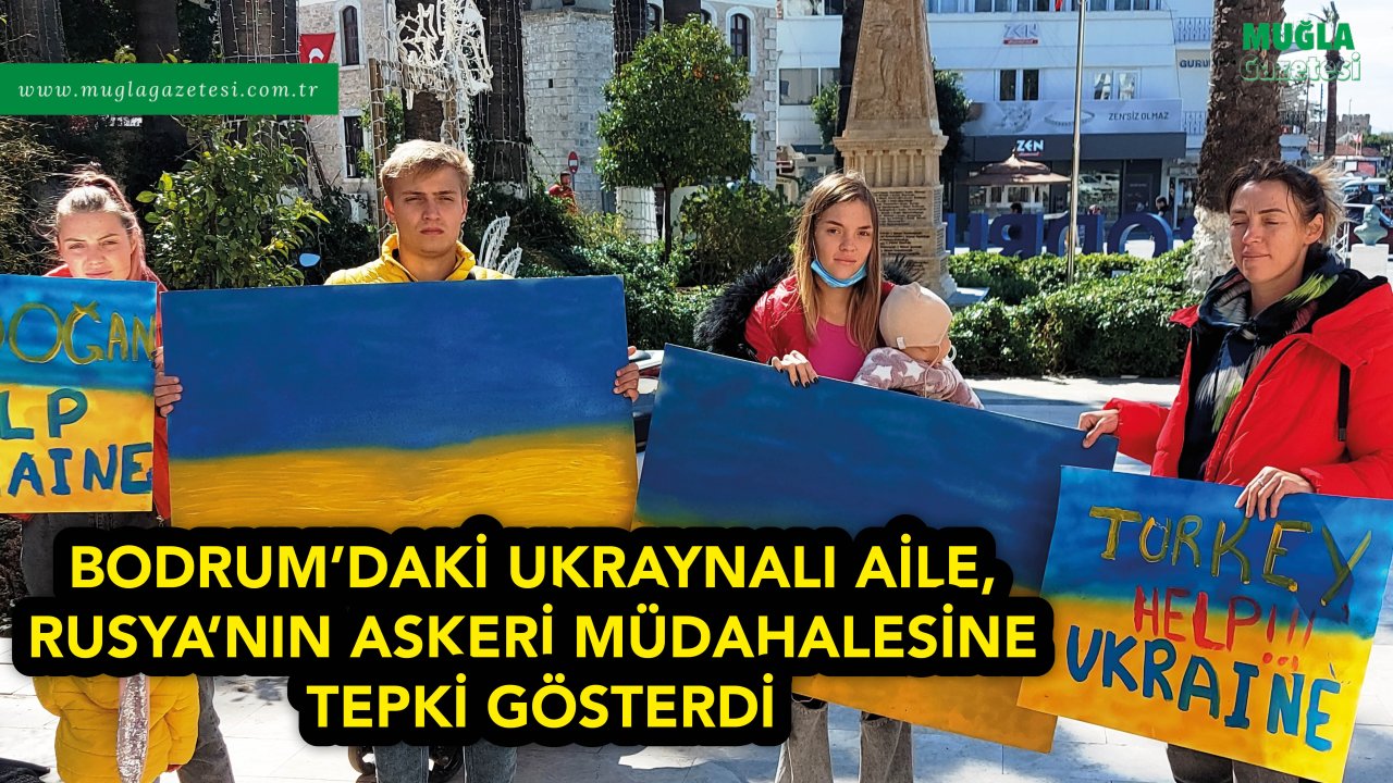 BODRUM'DAKİ UKRAYNALI AİLE, RUSYA'NIN ASKERİ MÜDAHALESİNE TEPKİ GÖSTERDİ