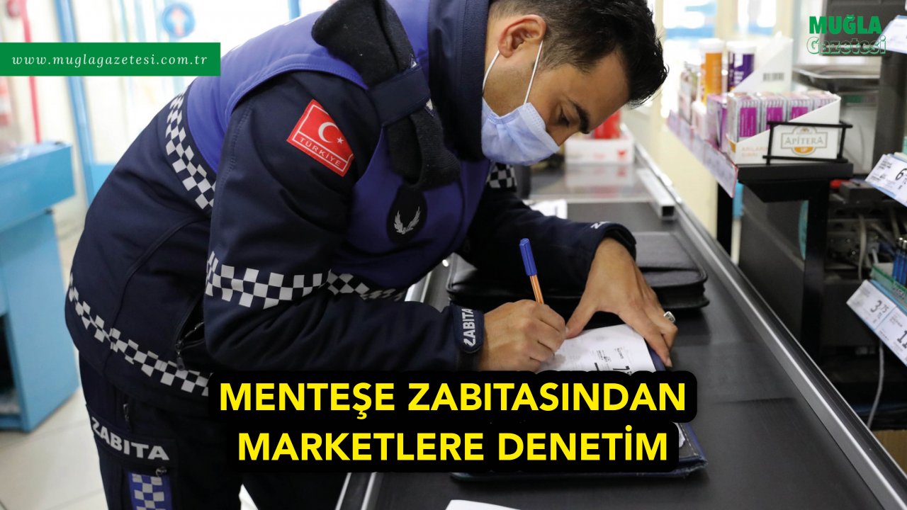 MENTEŞE ZABITASINDAN MARKETLERE DENETİM