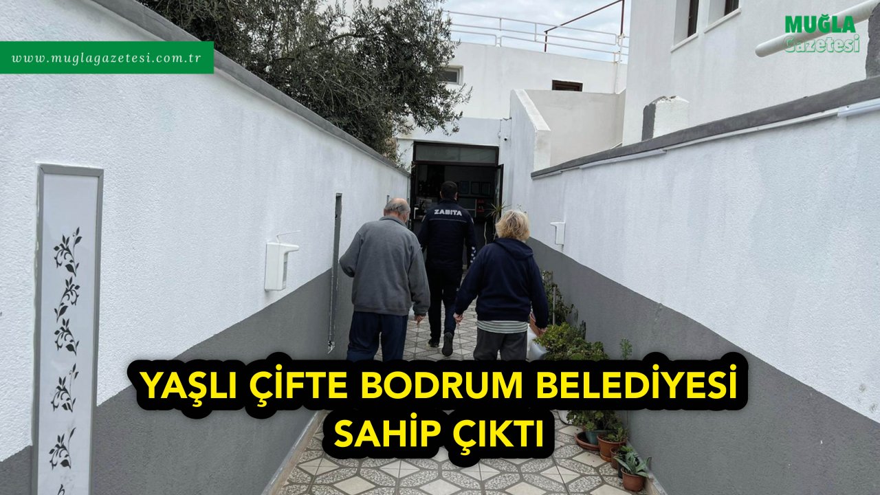 YAŞLI ÇİFTE BODRUM BELEDİYESİ SAHİP ÇIKTI