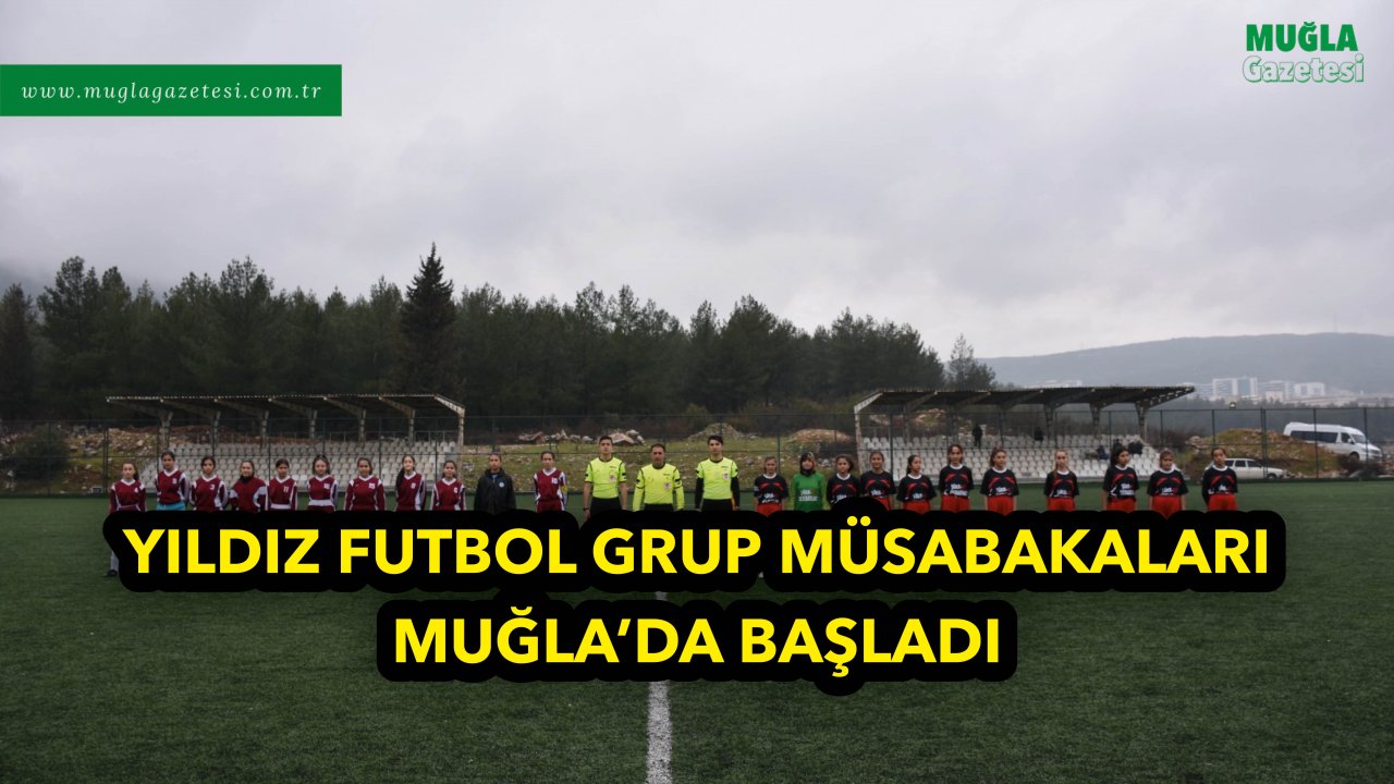 YILDIZ FUTBOL GRUP MÜSABAKALARI MUĞLA’DA BAŞLADI