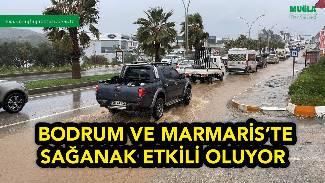 BODRUM VE MARMARİS'TE SAĞANAK ETKİLİ OLUYOR